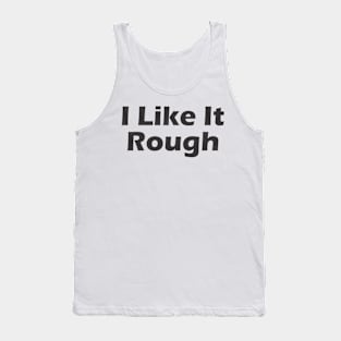 I Like It Rough Tank Top